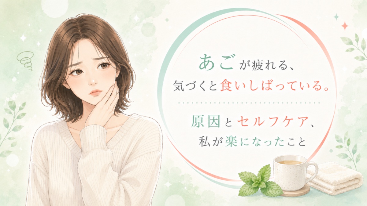 あごが疲れる、気づくと食いしばっている。原因とセルフケア、私が楽になったこと