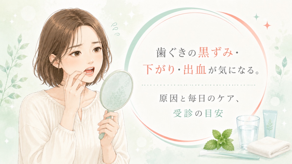 歯ぐきの黒ずみ・下がり・出血が気になる。原因と毎日のケア、受診の目安
