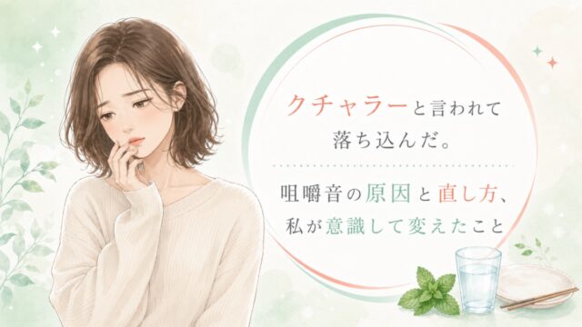 クチャラーと言われて落ち込んだ。咀嚼音の原因と直し方、私が意識して変えたこと