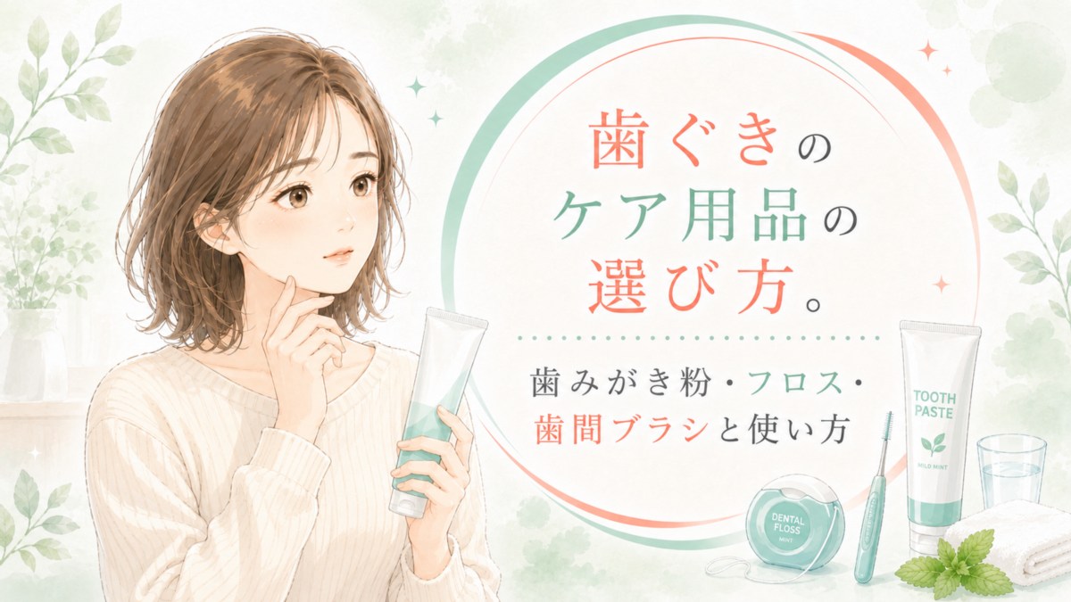 歯ぐきのケア用品の選び方。歯みがき粉・フロス・歯間ブラシと使い方