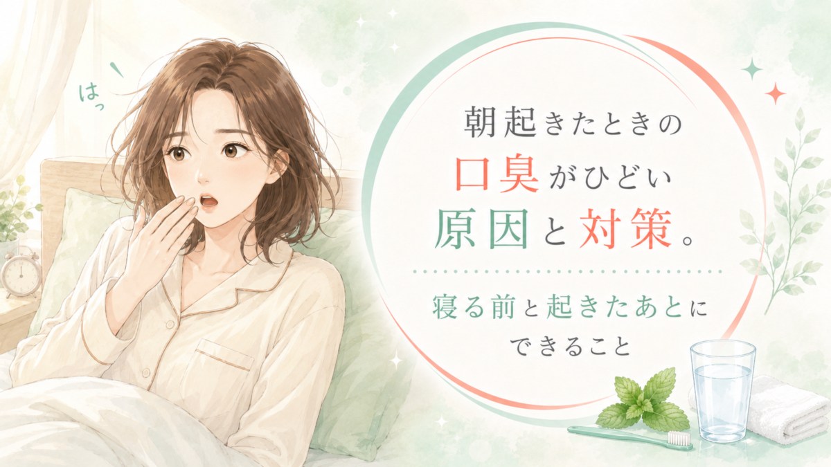 朝起きたときの口臭がひどい原因と対策。寝る前と起きたあとにできること