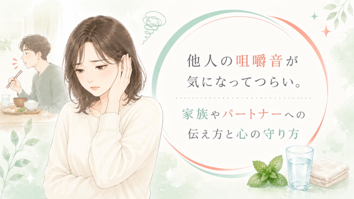 他人の咀嚼音が気になってつらい。家族やパートナーへの伝え方と心の守り方