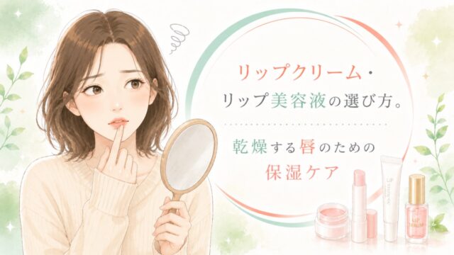 リップクリーム・リップ美容液の選び方。乾燥する唇のための保湿ケア